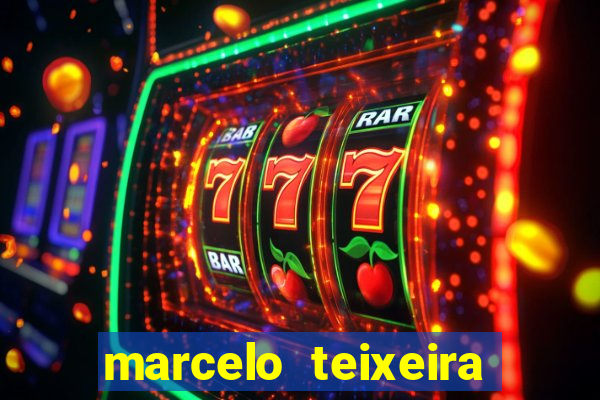marcelo teixeira fortuna atual
